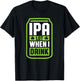 IPA Lot When I Drink Beer Funny St Drinking Patricks Day T-Shirt - T-Shirt | Black