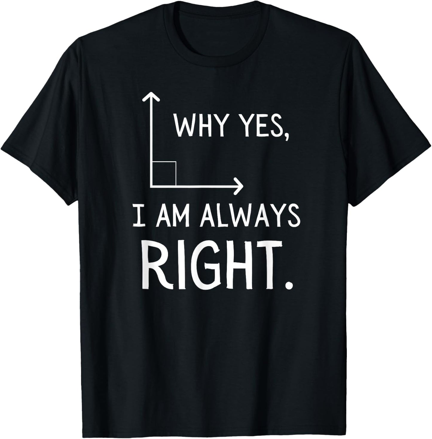 Why Yes, I Am Always Right Funny Geometry Pun T-Shirt - T-Shirt | Black