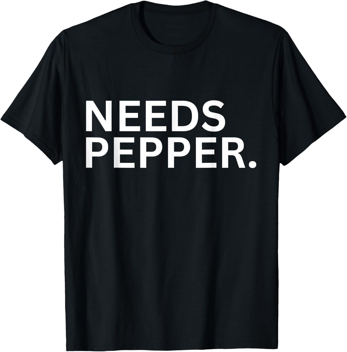 Needs Pepper Funny Cooking Chef Funny Sarcastic Baking T-Shirt - T-Shirt | Black