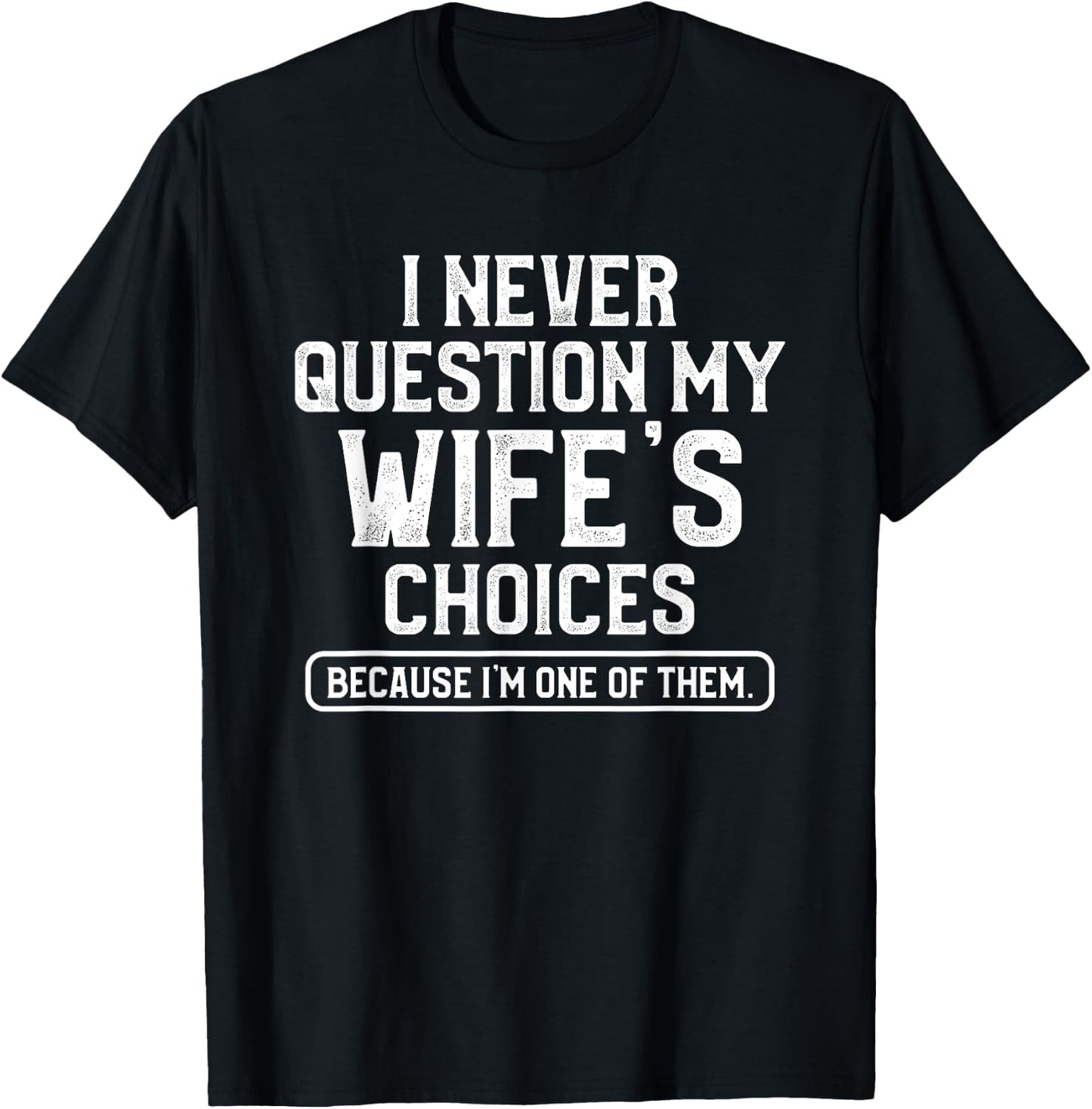 I Never Question My Wife's Choices Funny Dad Husband Father T-Shirt - T-Shirt | Black