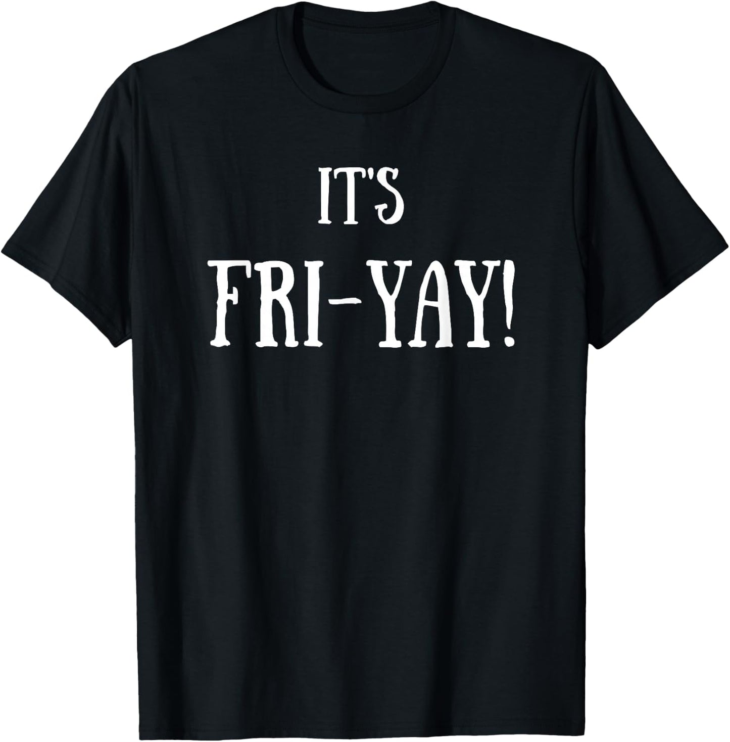 It's Fri-Yay! T-Shirt - T-Shirt | Black