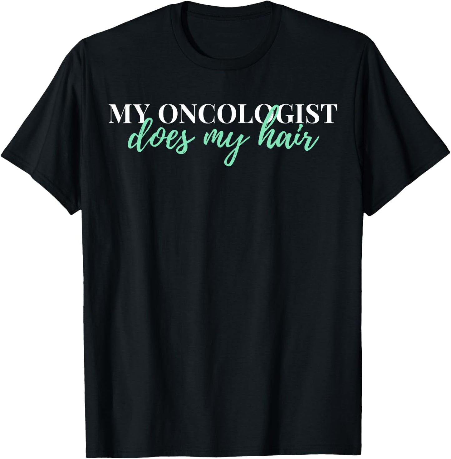 My Oncologist Does My Hair Chemotherapy T-Shirt - T-Shirt | Black