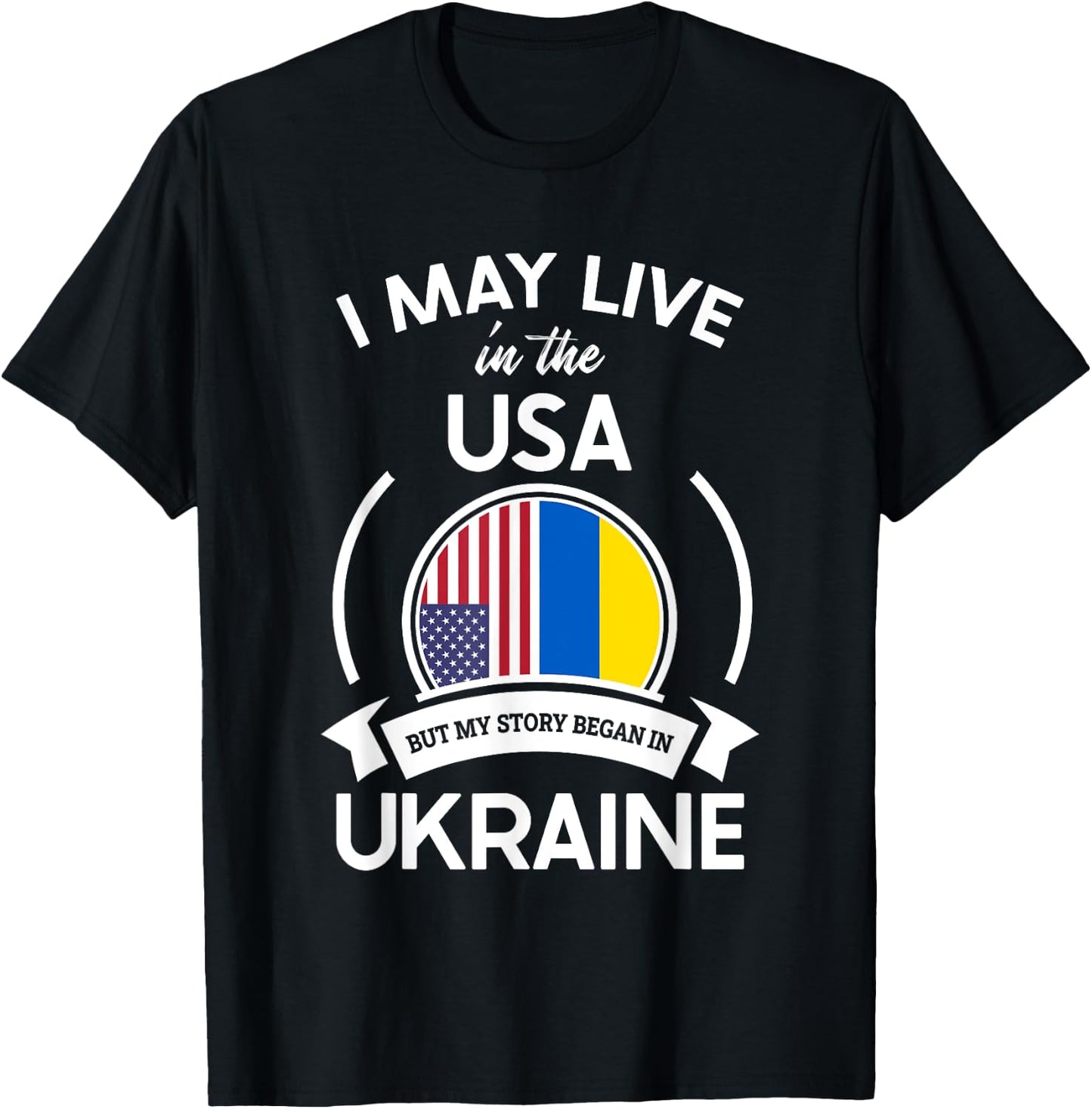 May Live In The USA But My Story Began In Ukraine Flag Gift T-Shirt - T-Shirt | Black
