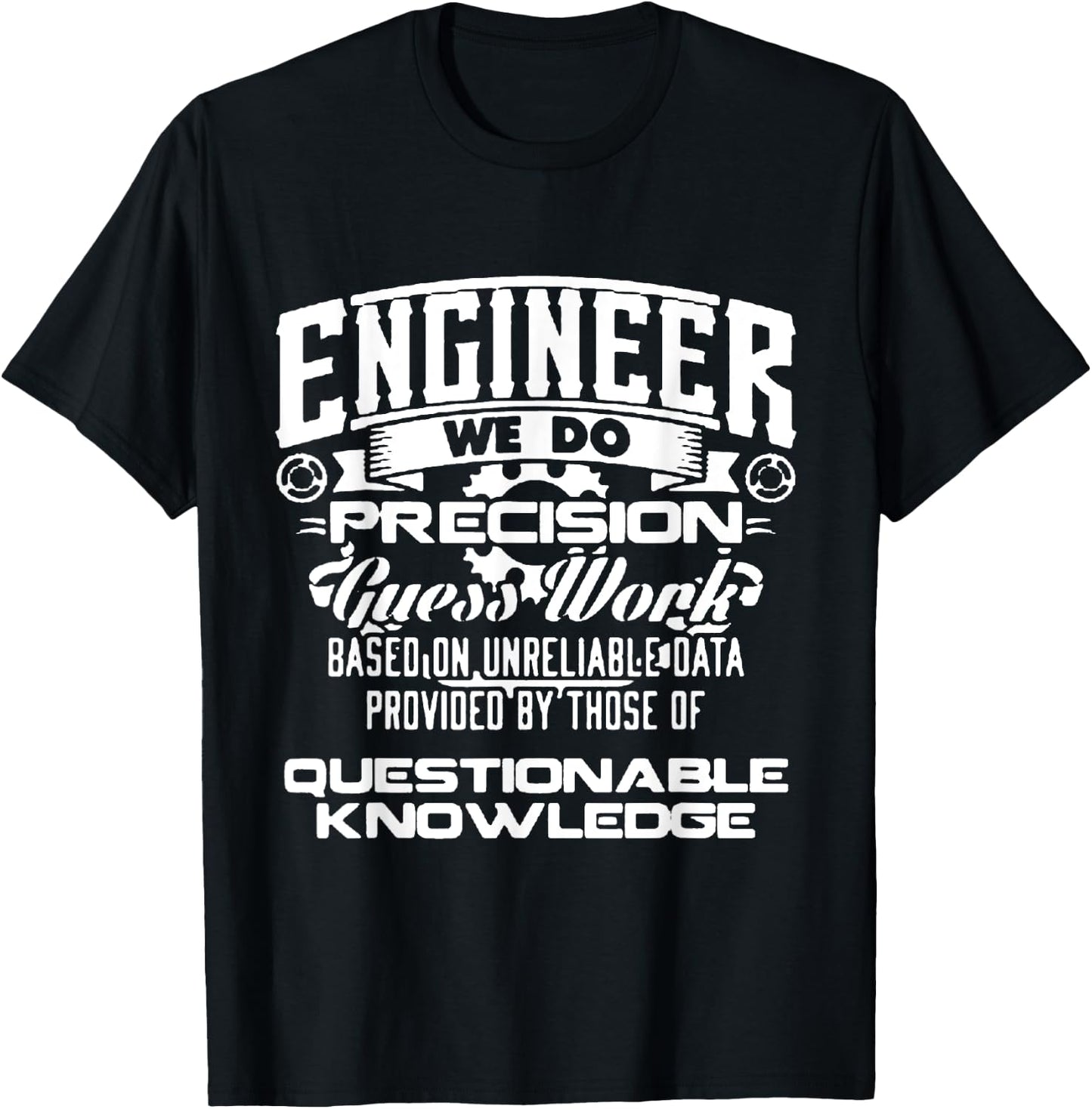 Engineer We Do Precision Guess Work Based On Unreliable T-Shirt - T-Shirt | Black
