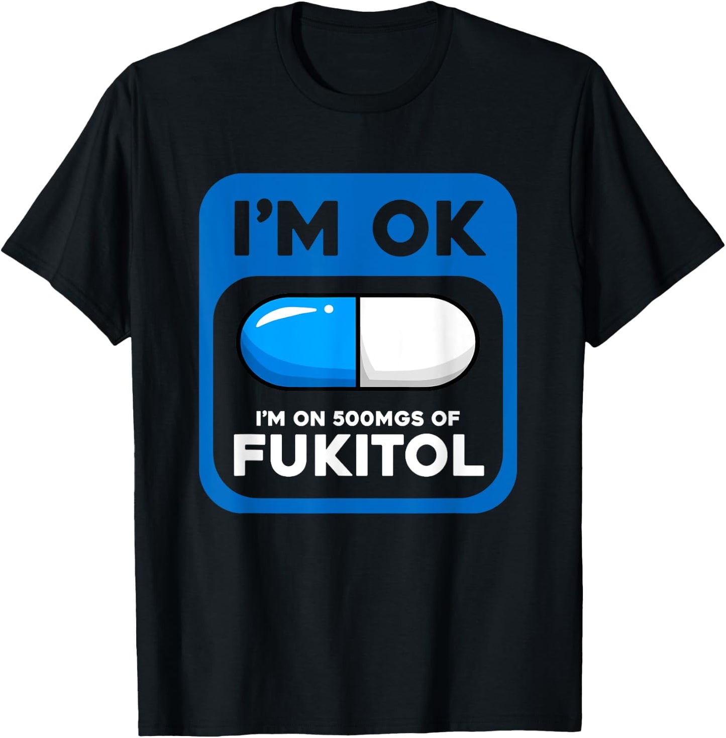 Funny Sarcastic Gift I'm Ok I'm On 500 mgs Of Fukitol T-Shirt - T-Shirt | Black
