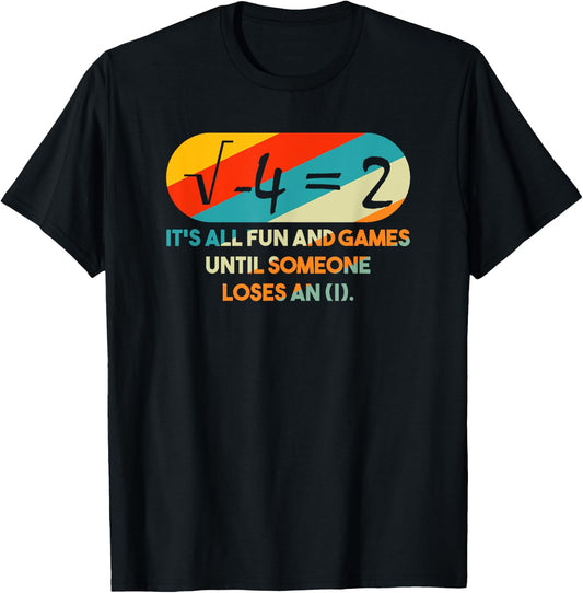 it's All Fun and Games Until Someone Loses An I Math Pun T-Shirt - T-Shirt | Black
