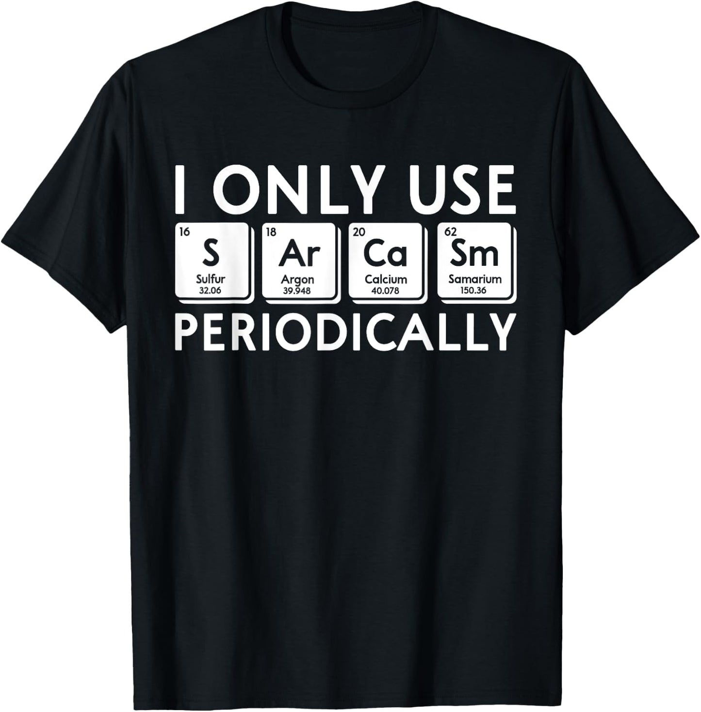 I Only Use Sarcasm Periodically Periodic Table Science Gifts T-Shirt - T-Shirt | Black