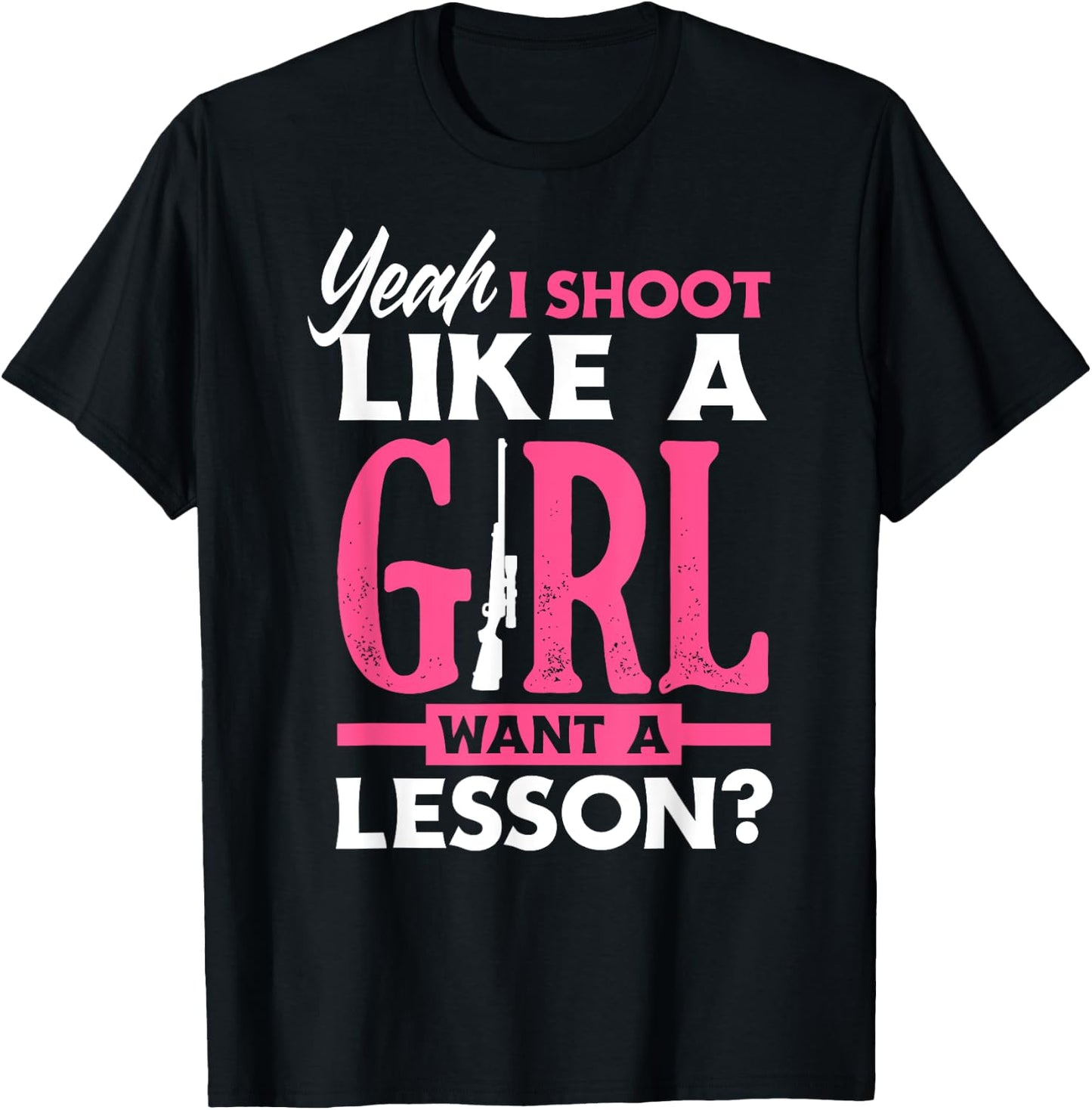 Yeah I Shoot Like A Girl Want A Lesson? Funny Girls Hunter T-Shirt - T-Shirt | Black