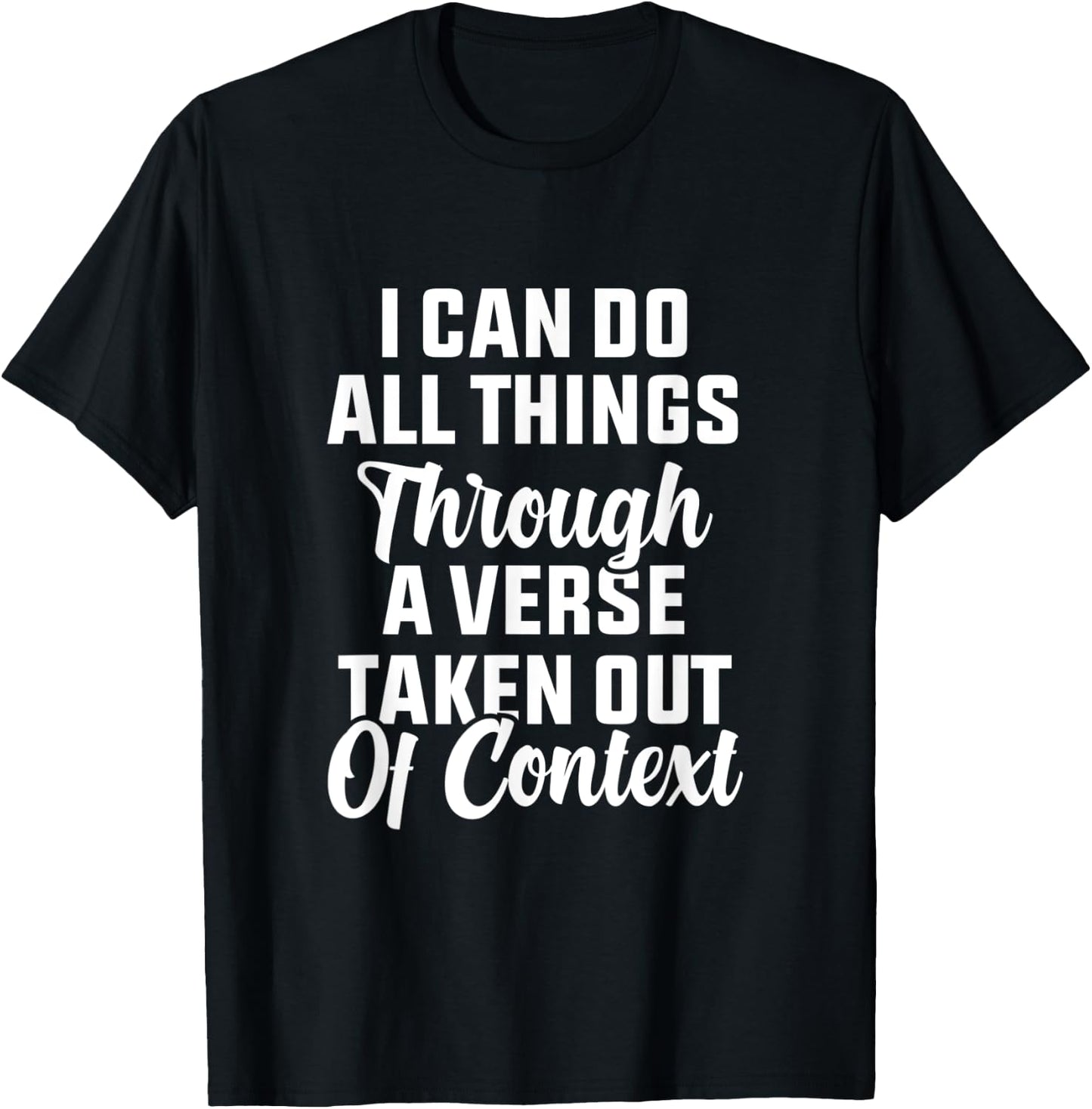 I Can Do All Things Through A Verse Taken Out Of Context T-Shirt - T-Shirt | Black