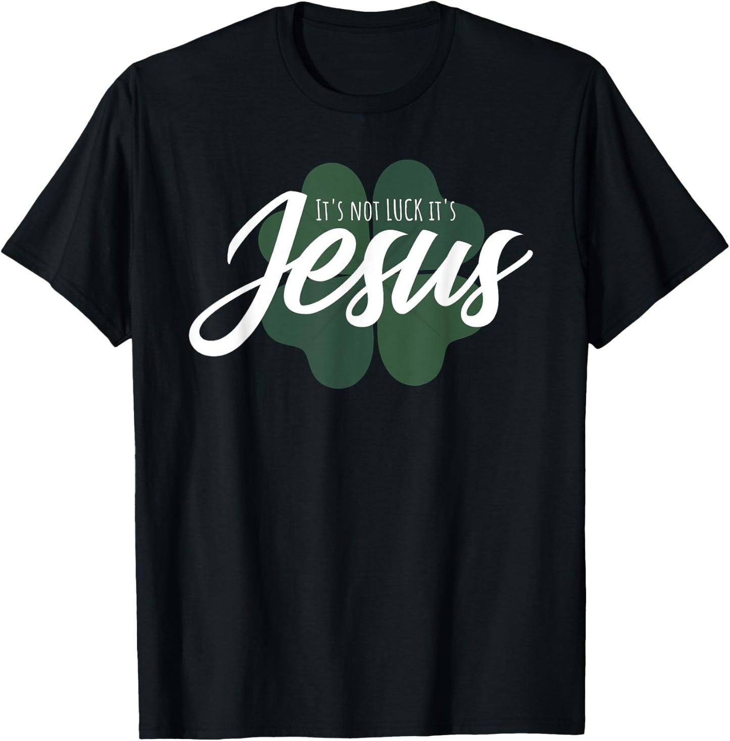 Christian St Patricks Day Gift - It Is Not Luck It's Jesus T-Shirt - T-Shirt | Black