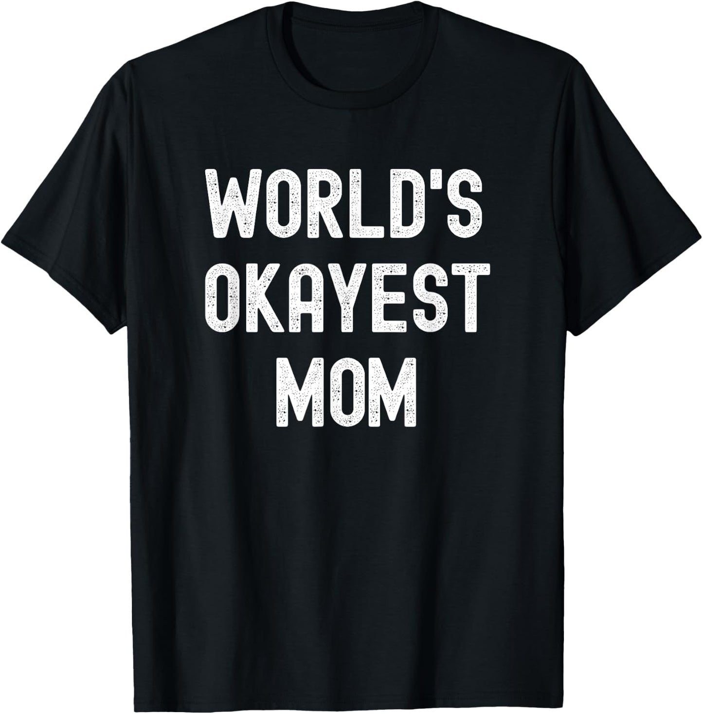 Worlds Okayest Mom Funny Sarcastic Hilarious Mother's Day T-Shirt - T-Shirt | Black