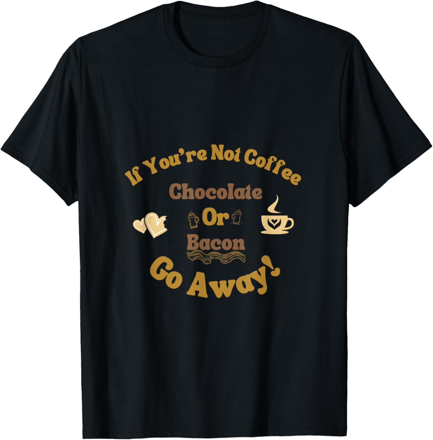 If You're Not Coffee Chocolate or Bacon Go Away Funny saying T-Shirt - T-Shirt | Black