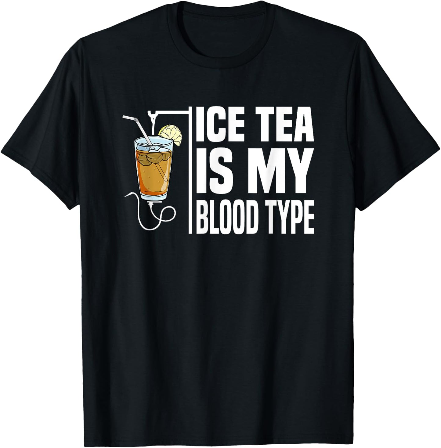 My Blood Type Is Ice Tea I Iced Tea Nurse Ice Tea Lover T-Shirt - T-Shirt | Black
