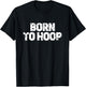 Born To Hoop Basketball Hooper Distressed Practice Jersey T-Shirt - T-Shirt | Black