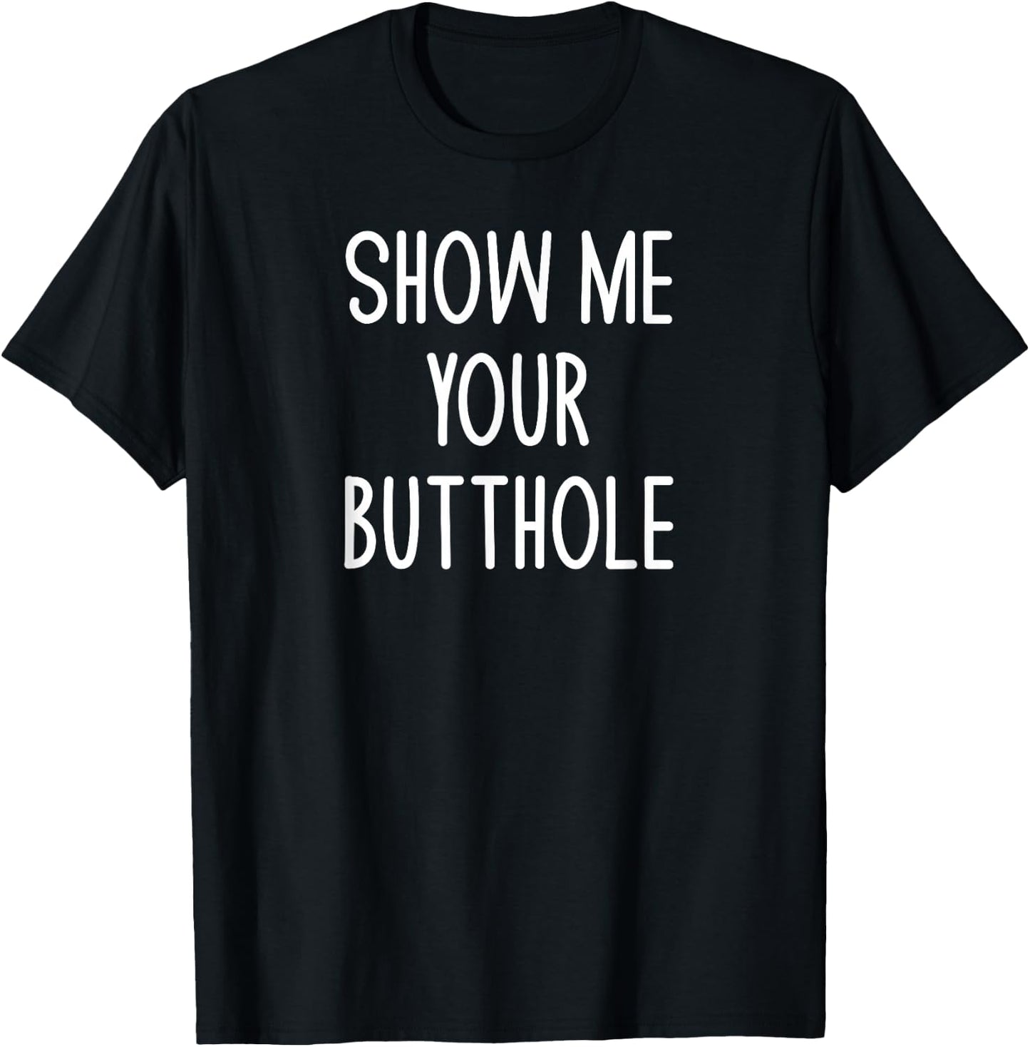 Show Me Your Butthole, Funny, Joke, Sarcastic, Family T-Shirt - T-Shirt | Black