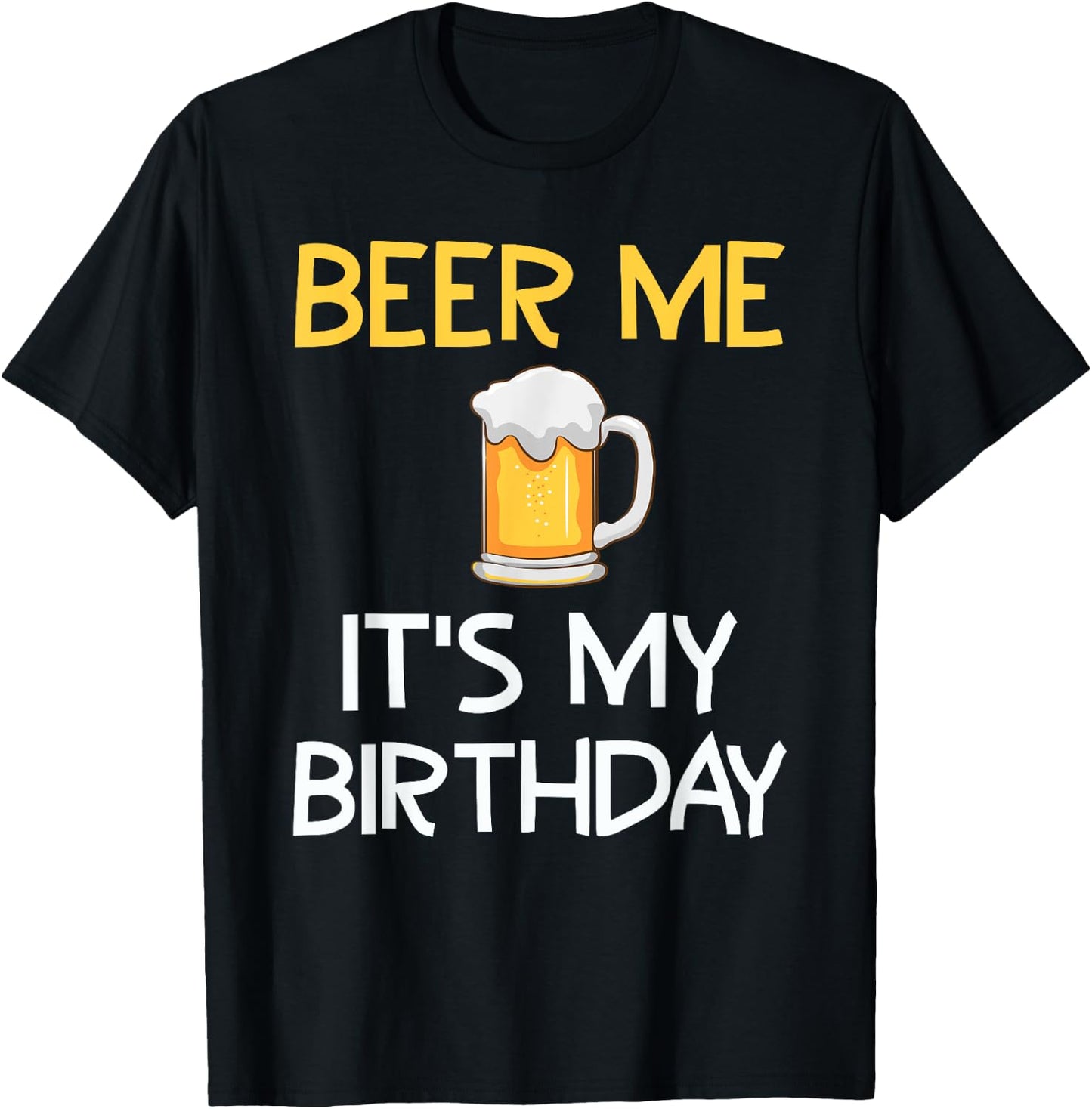 Beer Me Its My Birthday Drinking Party B-day Beer Lover T-Shirt - T-Shirt | Black