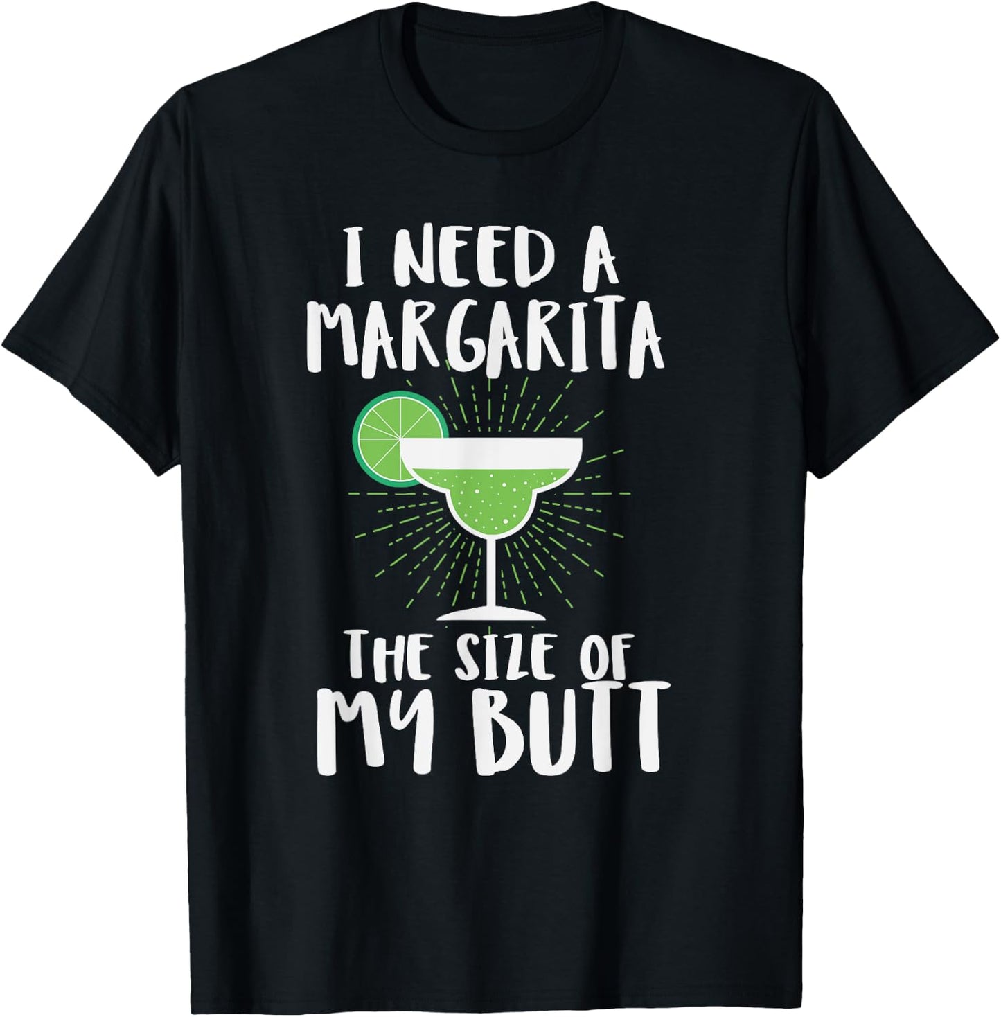I Need A Margarita The Size Of My Butt Funny Drink T-Shirt - T-Shirt | Black