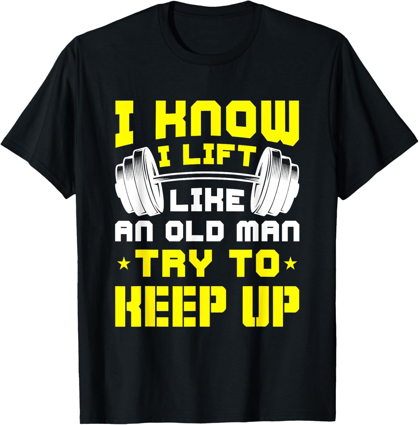 I Know I Lift Like An Old Man Try To Keep Up Gym Fitness T-Shirt - T-Shirt | Black