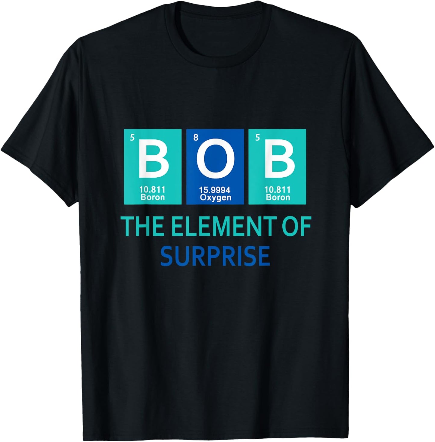 I'm Bob The element of surprise Periodic table gift funny T-Shirt - T-Shirt | Black