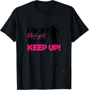 I Golf like a Girl try to Keep up - A Great Golf Lover Gift T-Shirt - T-Shirt | Black