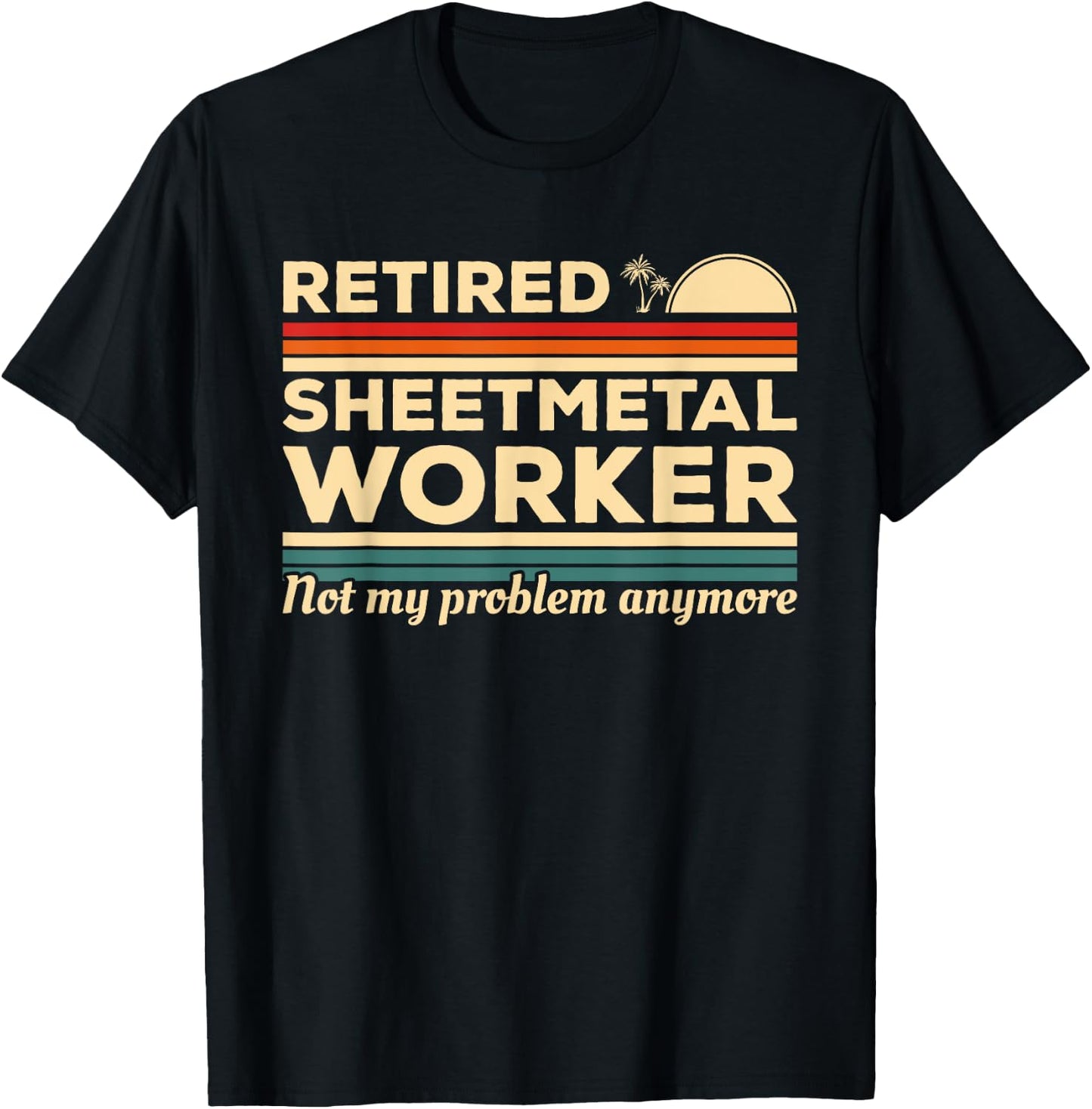 Retired Sheetmetal Worker Not My Problem Anymore T-Shirt - T-Shirt | Black