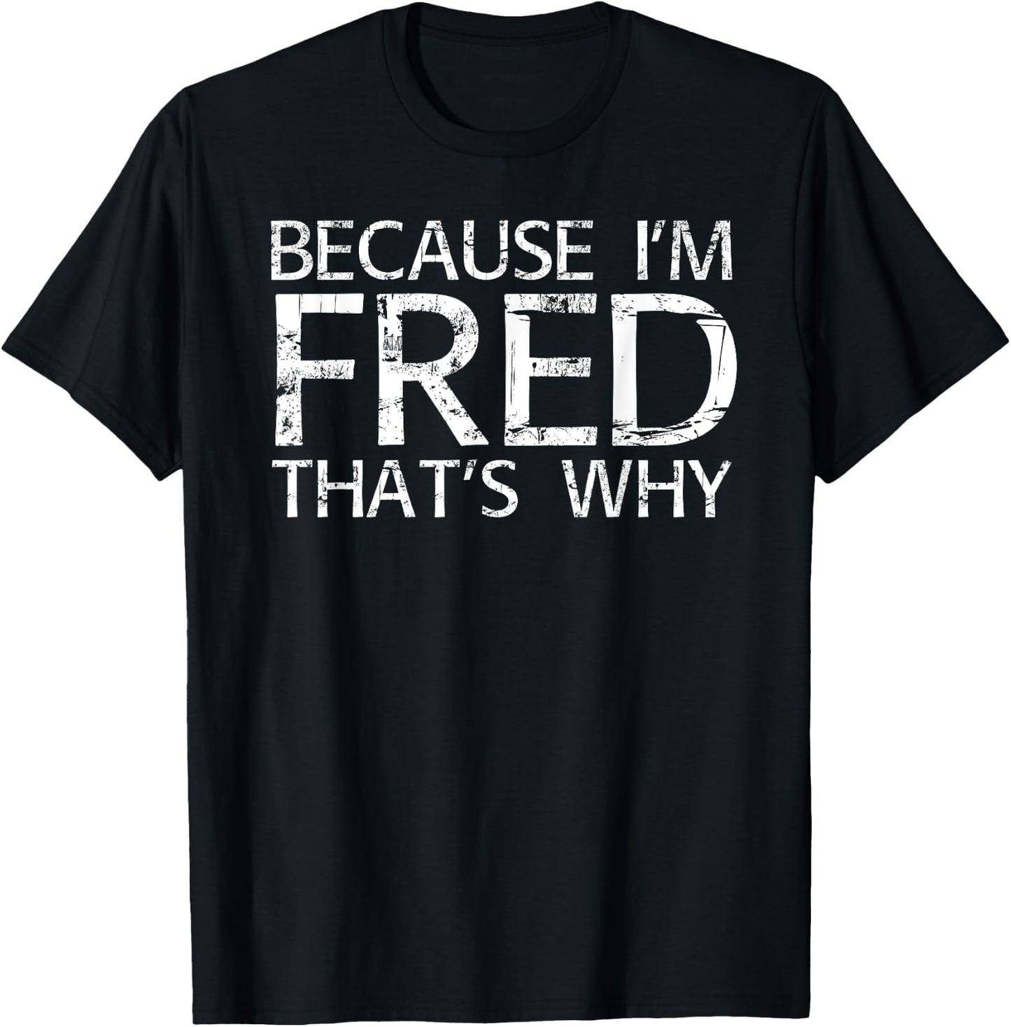 BECAUSE I'M FRED THAT'S WHY Fun Funny Gift T-Shirt - T-Shirt | Black