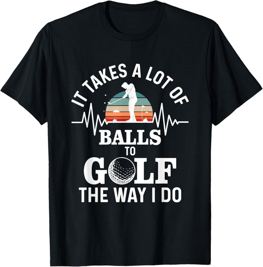 It takes a lot of balls to golf the way i do T-Shirt - T-Shirt | Black