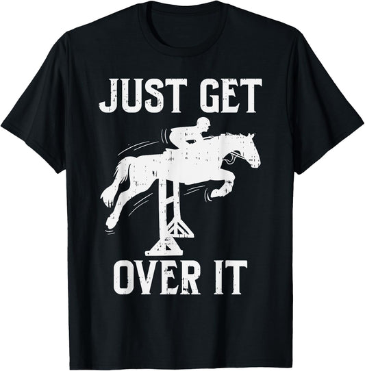 Just Get Over It Horse Show Horseback Riding Equestrian Gift T-Shirt - T-Shirt | Black