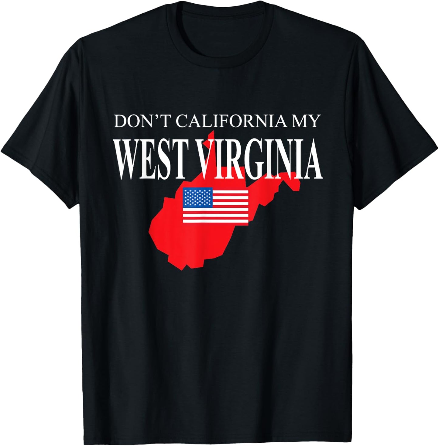 Don't California My West Virginia Anti Liberal Pro Trump T-Shirt - T-Shirt | Black