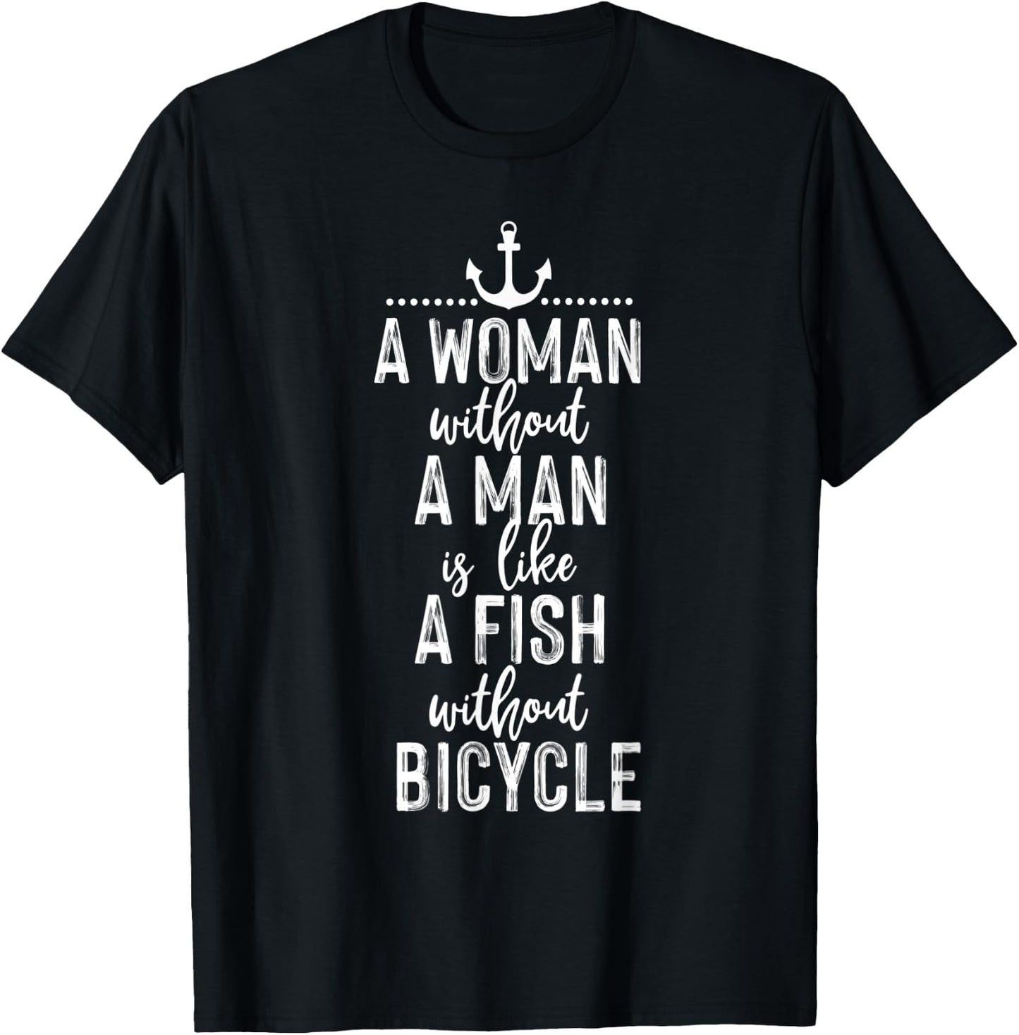 A Woman Without a Man is Like a Fish Funny Feminist Quote T-Shirt - T-Shirt | Black