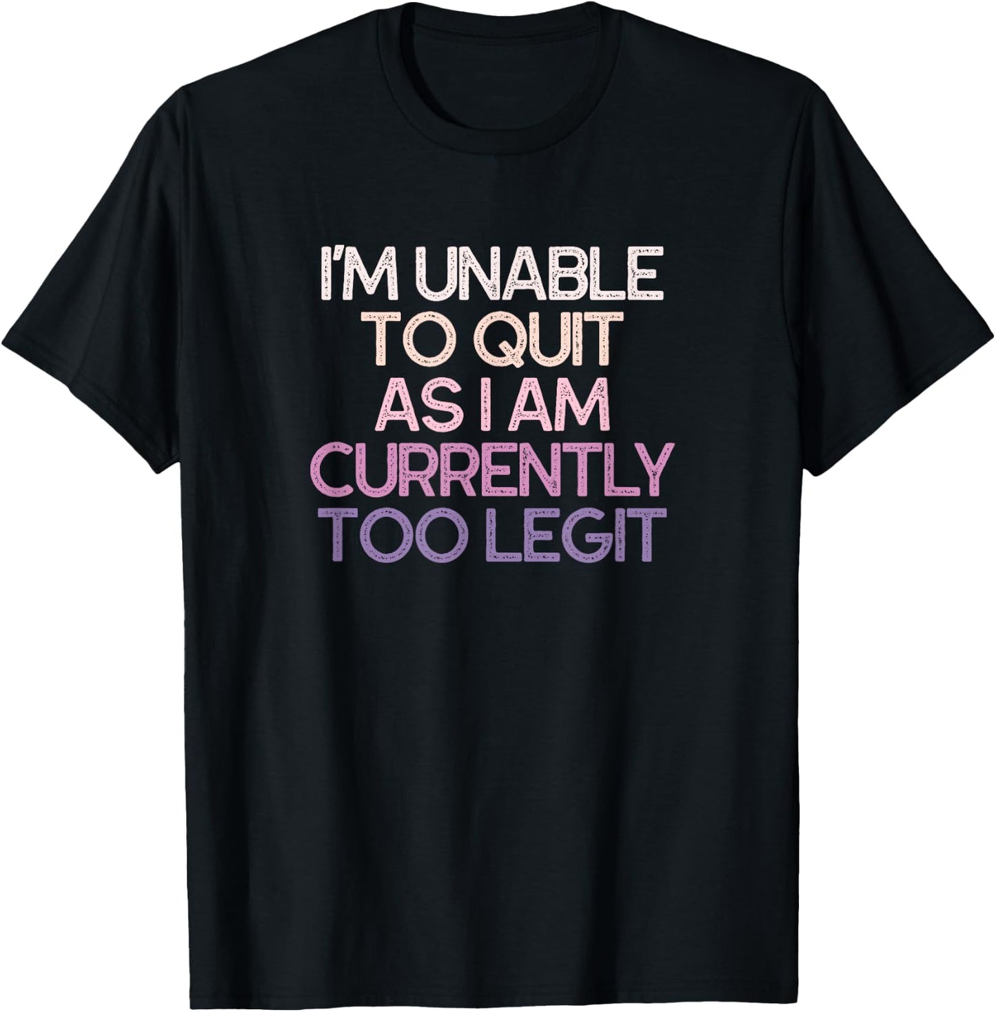 I'm Unable To Quit As I Am Currently Too Legit Funny T-Shirt - T-Shirt | Black