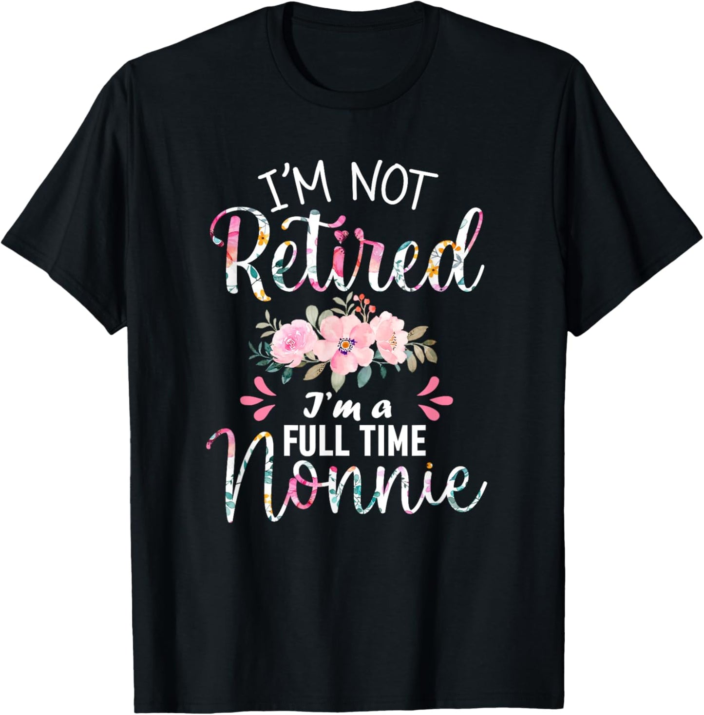 I'm Not Retired I'm a Full time Nonnie Retirement Grandma T-Shirt - T-Shirt | Black