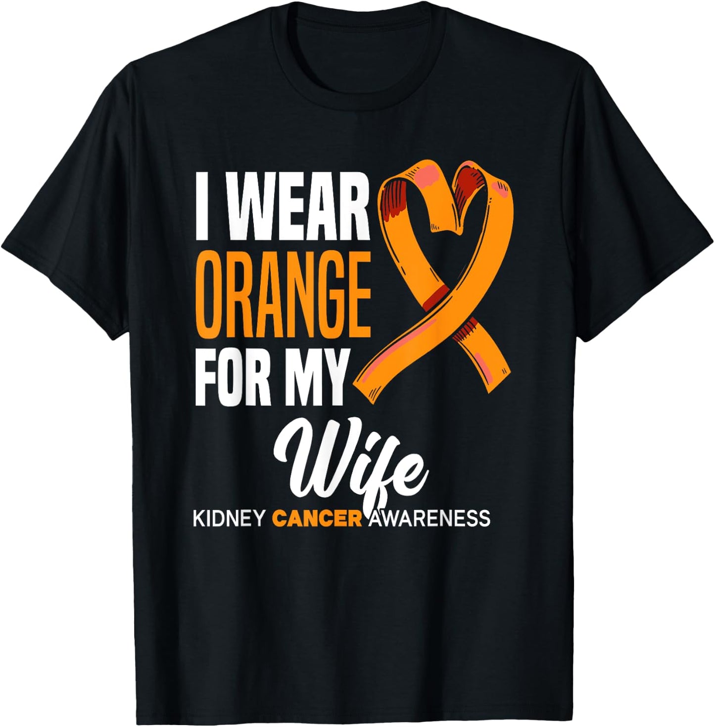 I Wear Orange For My Wife Kidney Cancer Awareness T-Shirt - T-Shirt | Black