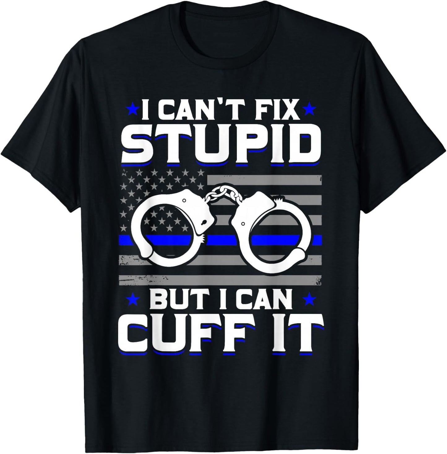 Cant Fix Stupid But I Can Cuff It Police T-Shirt - T-Shirt | Black