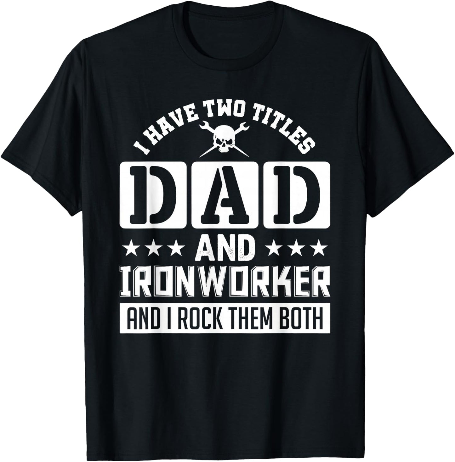 I Have Two Titles Dad And Ironworker And I Rock Them Both T-Shirt - T-Shirt | Black