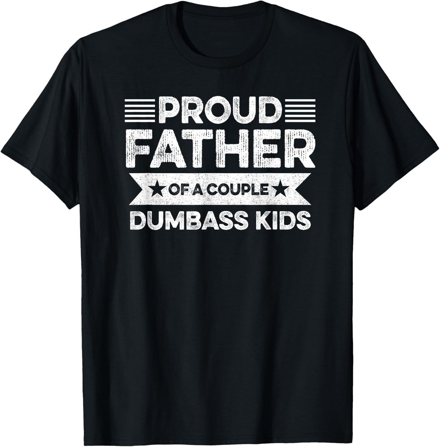 Proud Father Of A Couple Dumbass Kids - Funny Father's Day T-Shirt - T-Shirt | Black