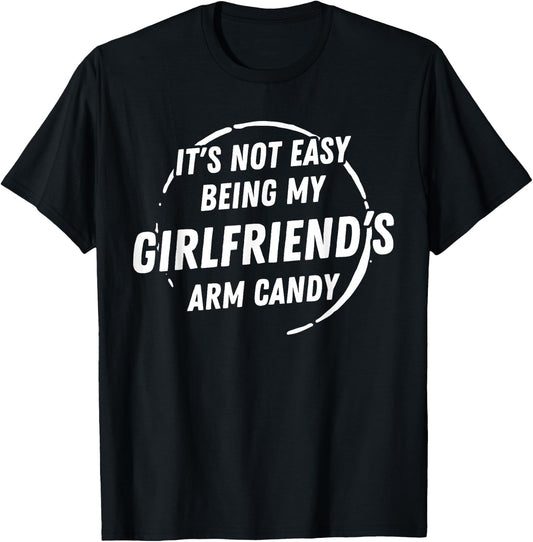It's Not Easy Being My Girlfriend's Arm Candy Father's Day T-Shirt - T-Shirt | Black