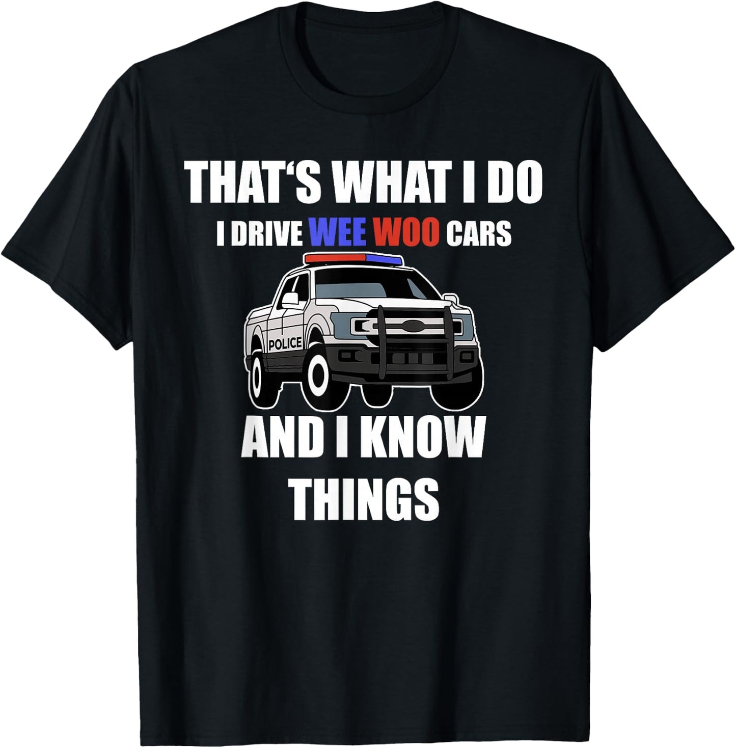 Funny "I drive wee woo cars and I know things" Police T-Shirt - T-Shirt | Black