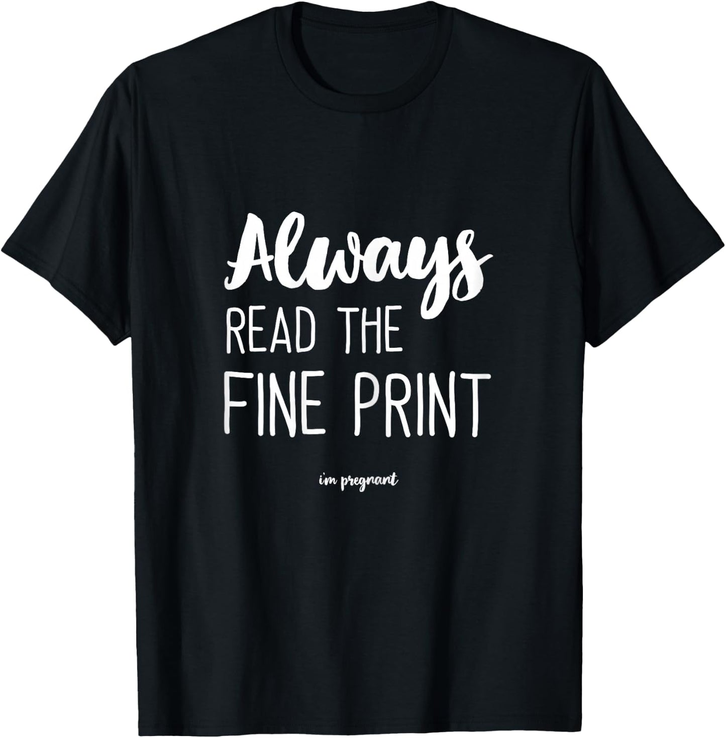 Always Read The Fine Print I'm Pregnant T-Shirt - T-Shirt | Black