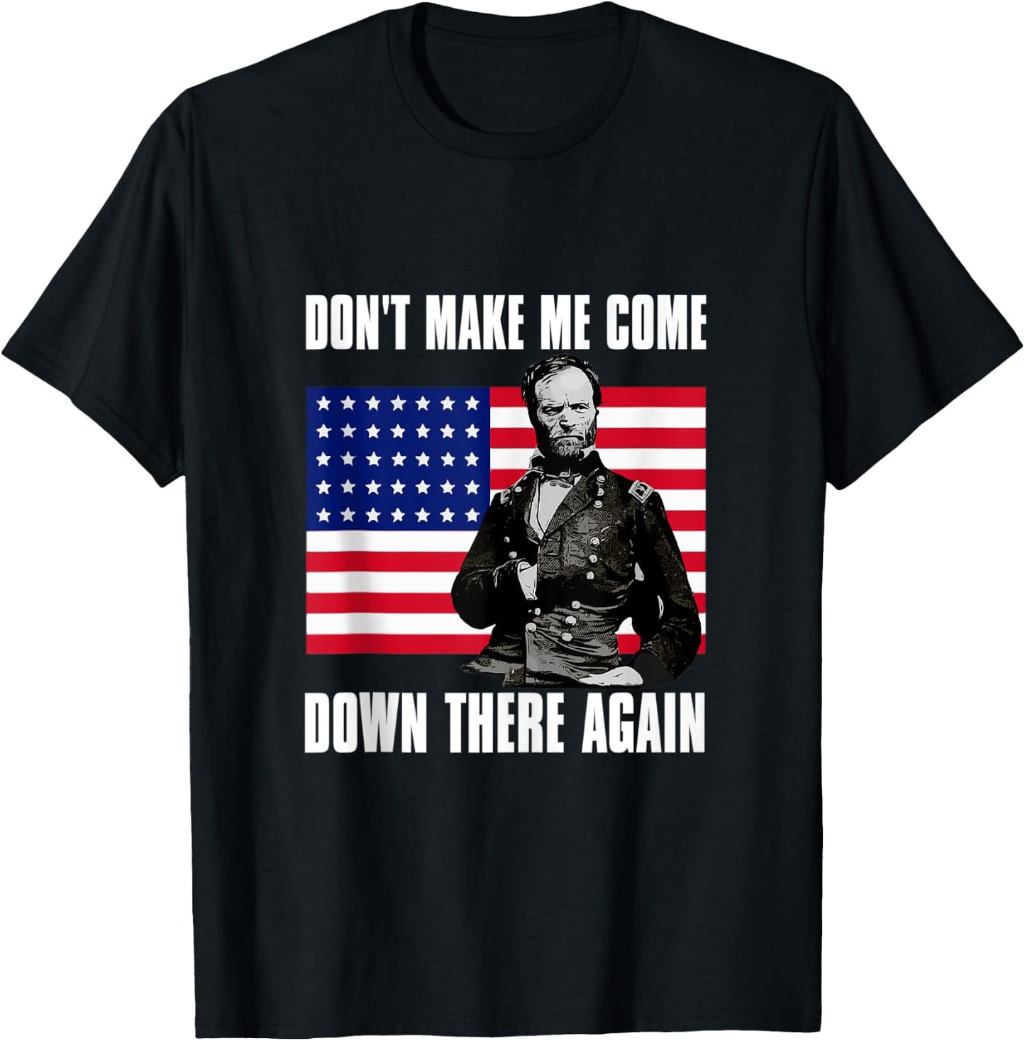 Make Me Come Down There Again | Funny General Sherman Shirt T-Shirt - T-Shirt | Black