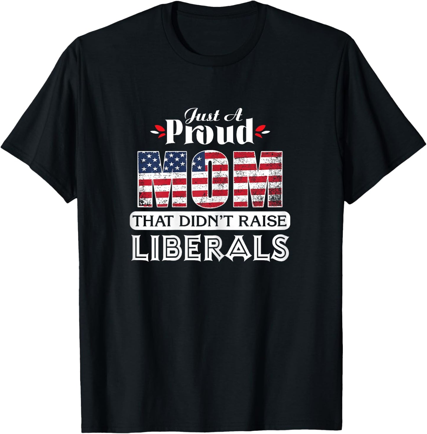 Just A Proud Mom That Didn't Raise Liberals T-Shirt - T-Shirt | Black