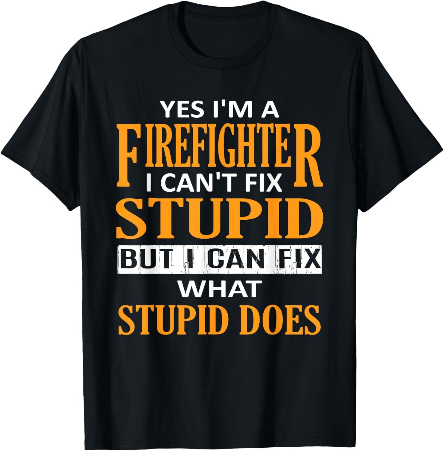 I'm a Firefighter I Can't Fix Stupid Funny Firefighter T-Shirt - T-Shirt | Black