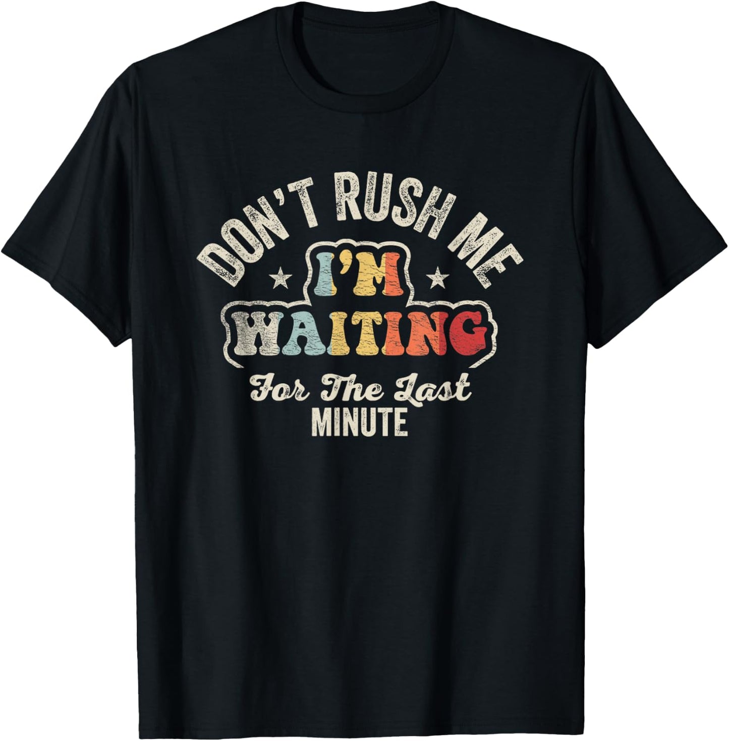 Retro Vintage Don't Rush Me I'm Waiting For The Last Minute T-Shirt - T-Shirt | Black