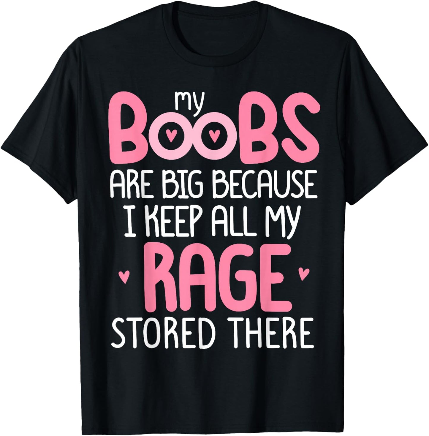 Pink MY BOOBS ARE BIG BECAUSE I KEEP ALL MY RAGE STORE THERE T-Shirt - T-Shirt | Black