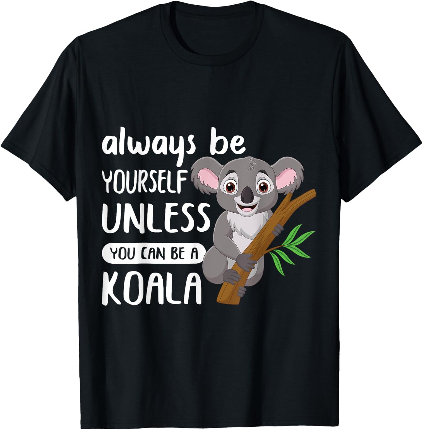Always to Be Yourself Unless You Can Be A Koala Design T-Shirt - T-Shirt | Black