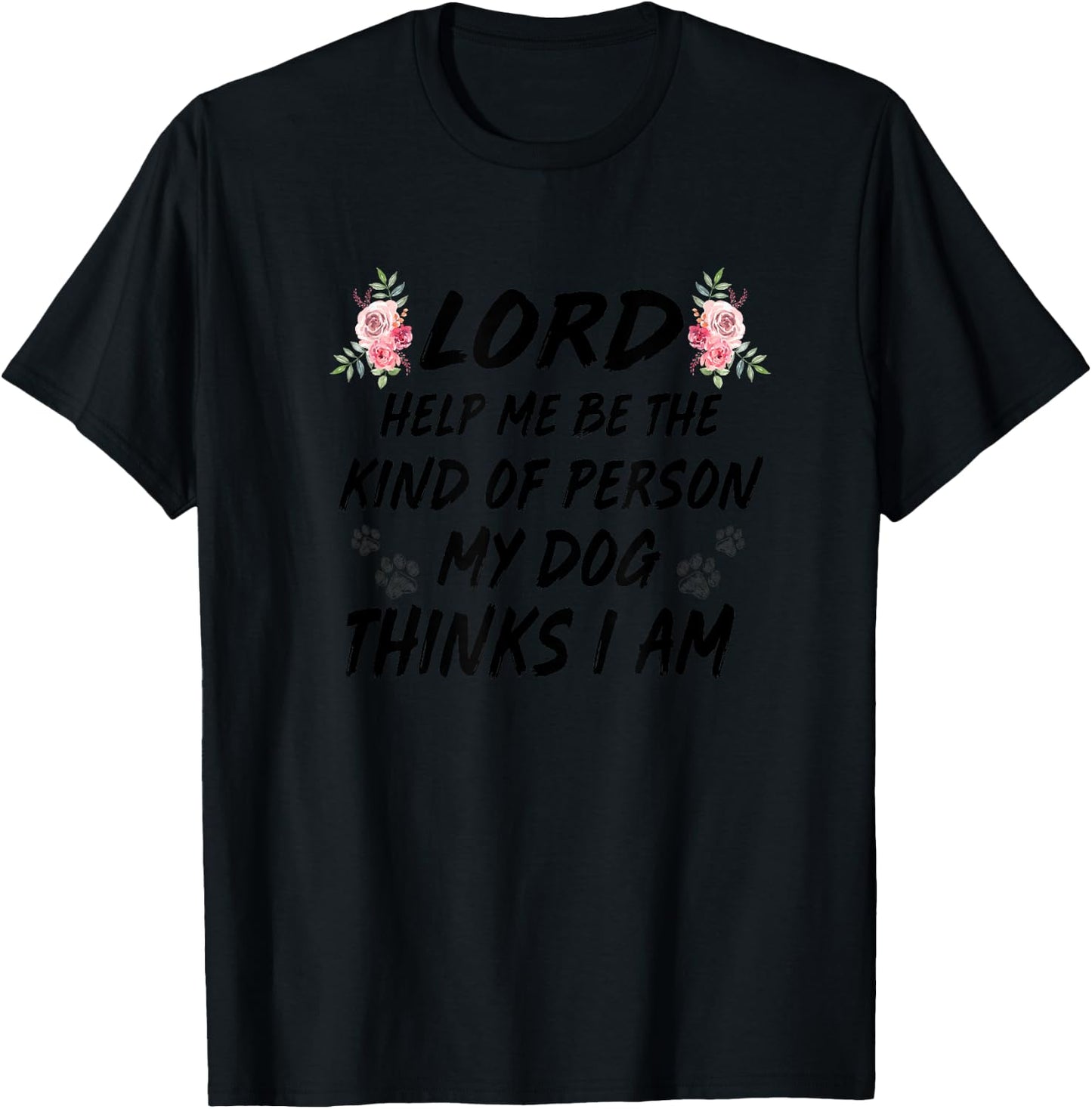 Lord Help Me Be The Kind Of Person My Dog Thinks I Am Women T-Shirt - T-Shirt | Black