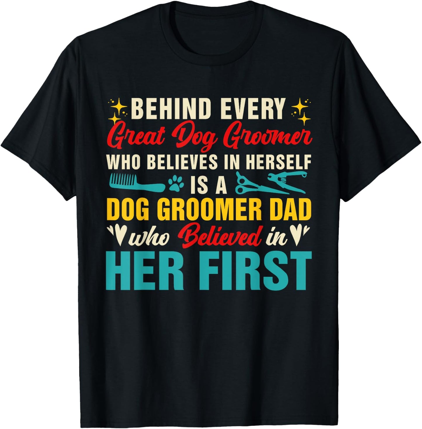 Behind Great Dog Groomer Is A Dad Believed In Her First Women T-Shirt - T-Shirt | Black