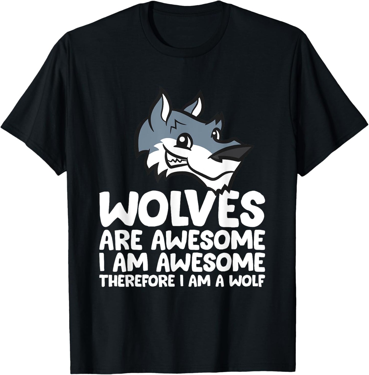 Wolves Are Awesome. I'm Awesome Therefore I'm a Wolf T-Shirt - T-Shirt | Black