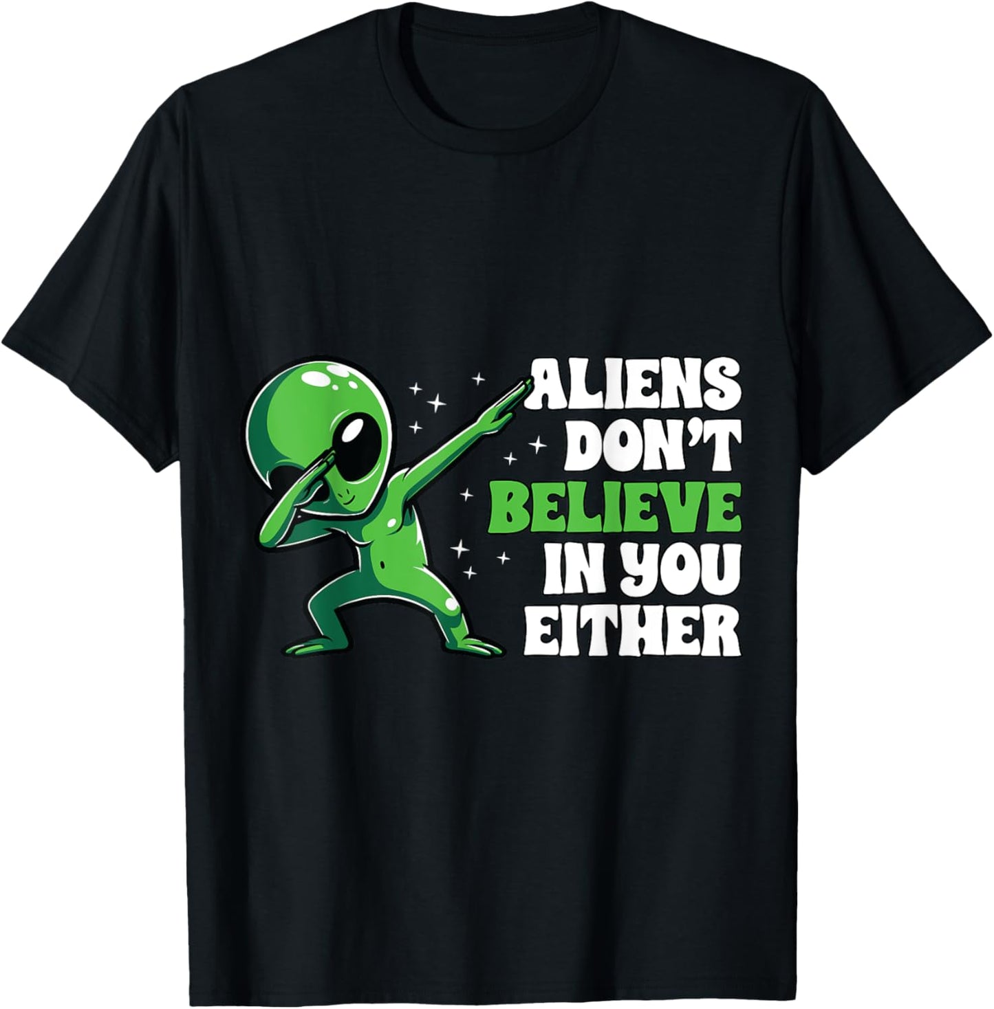 Aliens Don´t Believe In You Either Alien Funny UFO Design T-Shirt - T-Shirt | Black