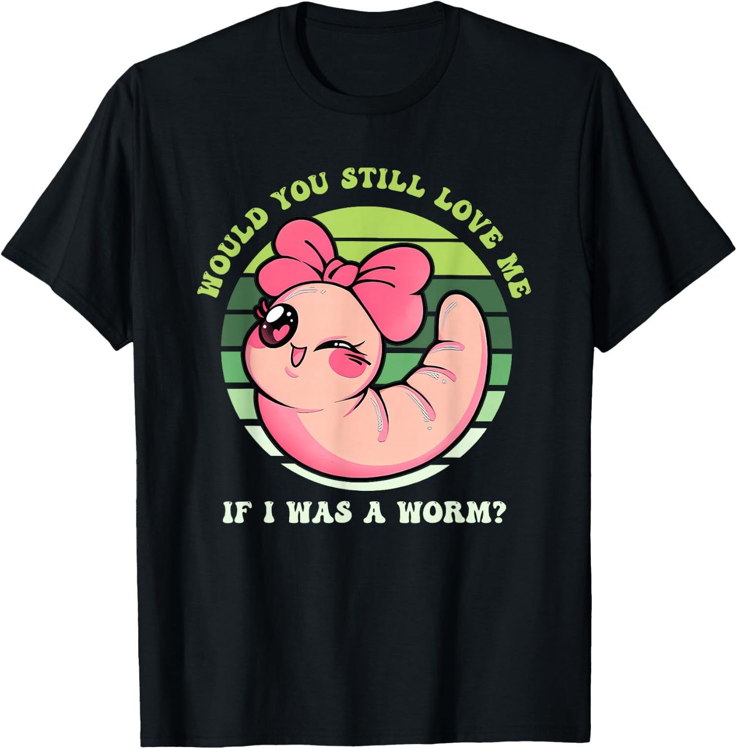 Would You Still Love Me If I Was A Worm? Love Animal Apparel T-Shirt - T-Shirt | Black